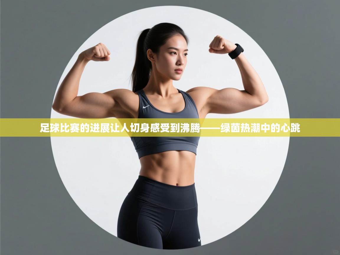 足球比赛的进展让人切身感受到沸腾——绿茵热潮中的心跳  第2张